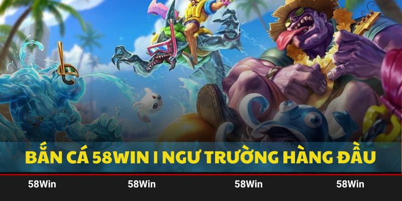 Bắn Cá 58Win | Khám Phá Ngư Trường Danh Giá Top Đầu 2025