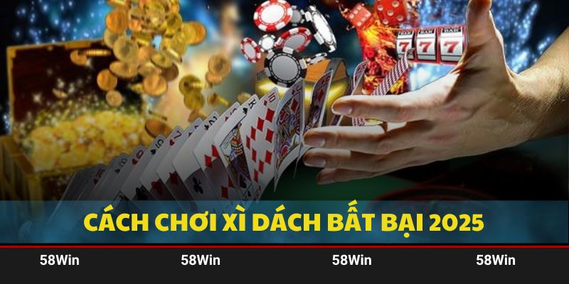 Cách Chơi Xì Dách 58Win | Siêu Phẩm Đỉnh Cao Cho Thành Viên 2025